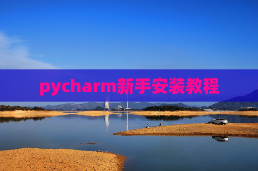 pycharm新手安装教程 pycharm新手安装教程